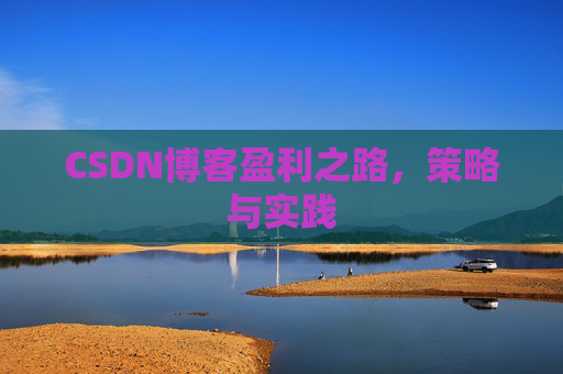 CSDN博客盈利之路，策略与实践